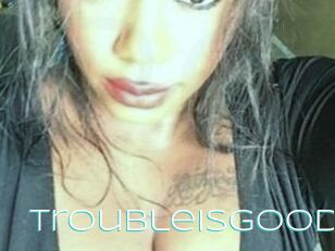 Troubleisgood