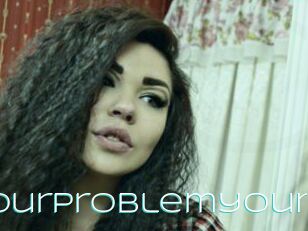 Yourproblemyour